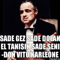 Sade gez sade dolan el tanisin sade seni -Don Vito Karleone