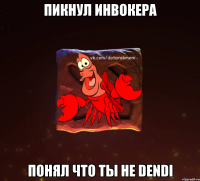 пикнул инвокера понял что ты не Dendi