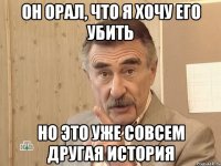 Он орал, что я хочу его убить Но это уже совсем другая история