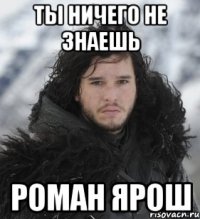 Ты ничего не знаешь Роман Ярош