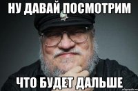 Ну давай посмотрим что будет дальше