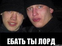  ебать ты лорд