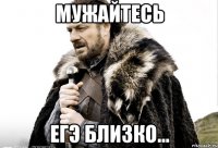 Мужайтесь ЕГЭ близко...