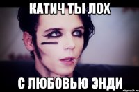 Катич ты лох С любовью Энди