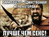 Dark Souls 2 - единственная игра, которая ЛУЧШЕ ЧЕМ СЕКС!