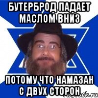 бутерброд падает маслом вниз потому что намазан с двух сторон