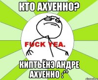 Кто ахуенно? Киптьёнэ Андре ахуенно :**