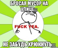 Бросая мусор на улице;;; Не забудь хрюкнуть:::