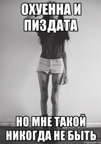 Охуенна и пиздата но мне такой никогда не быть