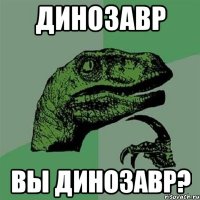 динозавр вы динозавр?