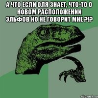 А что если Оля знает, что-то о новом расположении эльфов но не говорит мне ?!? 