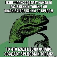 Если флакс создает каждый раз важный топан, а он оказывается каким-то бредом То что будет, если флакс создаст бредовый топан?