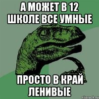 А может в 12 школе все умные Просто в край ленивые