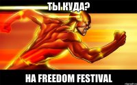 Ты куда? На Freedom Festival