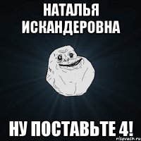 Наталья Искандеровна Ну поставьте 4!