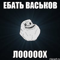 Ебать Васьков ЛОООООХ