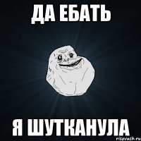 Да ебать я шутканула