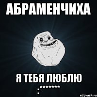 Абраменчиха я тебя люблю :*******