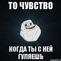 То чувство Когда ты с ней гуляешь