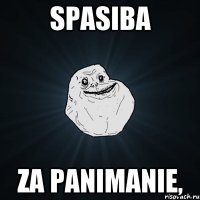 spasiba za panimanie,