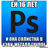 ЕЙ 16 ЛЕТ И ОНА СОЛИСТКА В ХЭВИ-МЕТАЛЛ ГРУППЕ