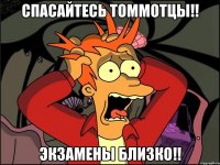 Спасайтесь Томмотцы!! Экзамены близко!!