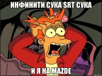 Инфинити сука srt сука И я на Mazde