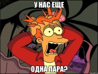 у нас еще одна пара?