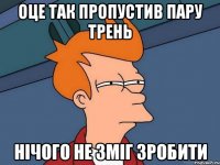 оце так пропустив пару трень нічого не зміг зробити