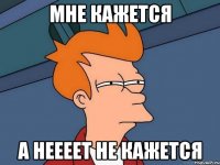 Мне кажется А неееет не кажется