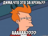 дима,что это за хрень?? аааааа????