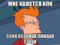 Мне кажется,или Соня Осокина лживая сучка