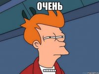Очень .......