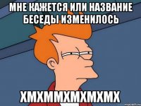 мне кажется или название беседы изменилось хмхммхмхмхмх