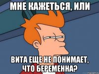 Мне кажеться, или Вита еще не понимает, Что беременна?