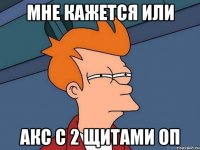 мне кажется или акс с 2 щитами оп