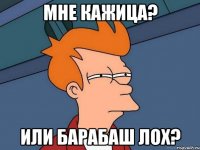 мне кажица? или Барабаш лох?