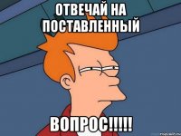 отвечай на поставленный вопрос!!!!!