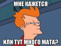 мне кажется или тут много мата?