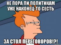 Не пора ли политикам уже наконец-то сесть За стол переговоров!?!