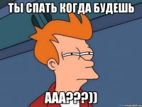 ты спать когда будешь ааа???))