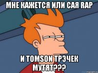 Мне кажется или Сая Rap и Tomson Трэчек мутят???