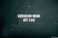 UZBUDINI MANI RĪT 7:00