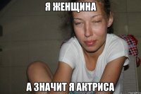 Я женщина А значит я актриса