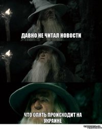 Давно не читал новости  Что опять происходит на Украине