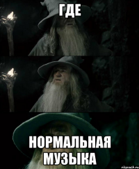 ГДЕ НОРМАЛЬНАЯ МУЗЫКА