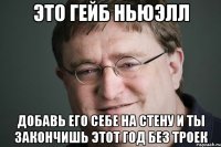 Это гейб ньюэлл Добавь его себе на стену и ты закончишь этот год без троек