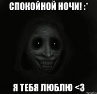 Спокойной ночи! :* Я тебя люблю <3