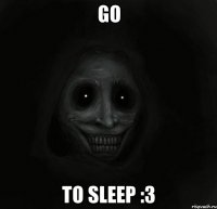 Go To sleep :3