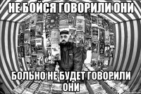 не бойся говорили они больно не будет говорили они